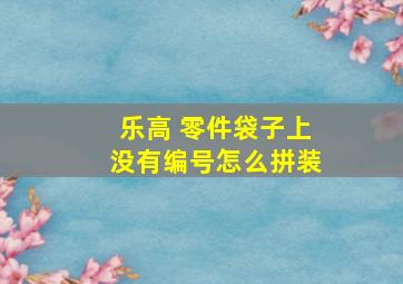 乐高 零件袋子上没有编号怎么拼装